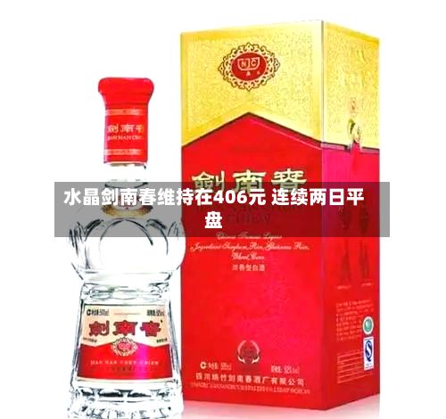 水晶剑南春维持在406元 连续两日平盘