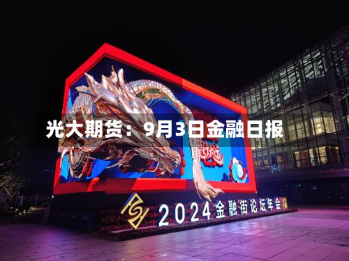 光大期货：9月3日金融日报-第2张图片