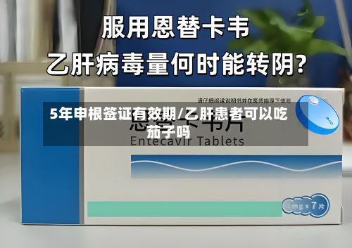 5年申根签证有效期/乙肝患者可以吃茄子吗